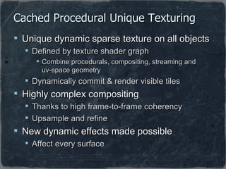Cached Procedural Unique Texturing <ul><li>Unique dynamic sparse texture on all objects  </li></ul><ul><ul><li>Defined by ...