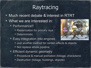 Raytracing <ul><li>Much recent debate & interest in RTRT </li></ul><ul><li>What we are interested in: </li></ul><ul><ul><l...