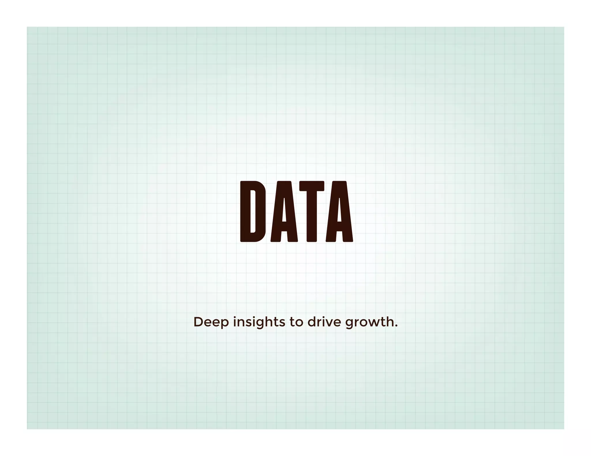 DATA
Deep insights to drive growth.
 
