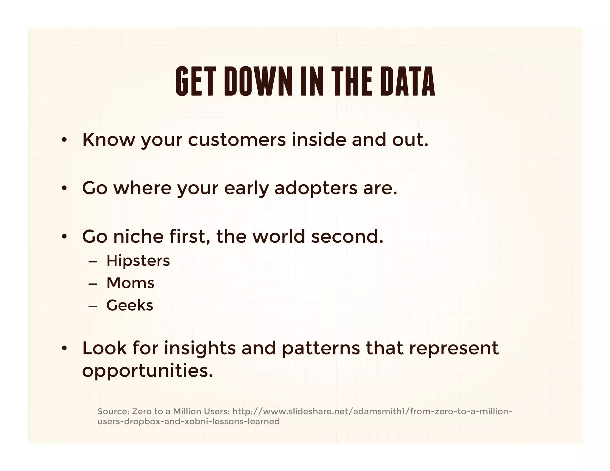 YOU NEED A TEAM & A HYPOTHESIS
•  Create a growth team.
  –    Marketer
  –    Product person
  –    Engineer
  –    Sales


•  Create hypotheses about growth.
  –    What changes do you think will move the needle?
  –    What types of customers do you need to sustain growth?
  –    What types of habits and behaviors do you need to engineer?
  –    Map to customer decision making.




   Source: Adam Nash http://blog.adamnash.com/2012/04/04/user-acquisition-viral-factor-basics/
 