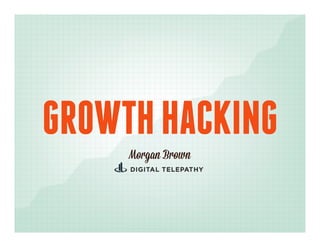 GROWTH HACKING
     Morgan Brown
 
