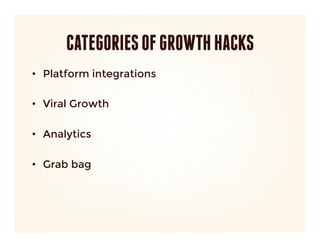 CATEGORIES OF GROWTH HACKS
•  Platform integrations

•  Viral Growth

•  Analytics

•  Grab bag
 