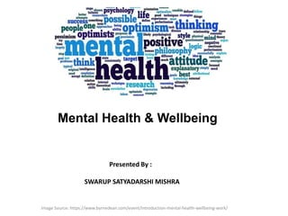 Image Source: https://www.byrnedean.com/event/introduction-mental-health-wellbeing-work/
Mental Health & Wellbeing
Presented By :
SWARUP SATYADARSHI MISHRA
 