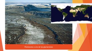Pleistoceno o era de las glaciaciones
 