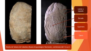 Estela de Solana de Cabañas (Museo Arqueológico Nacional), comienzos del I m.a.C.
Lanza y
espada
Escudo
Guerrero
Carro
 