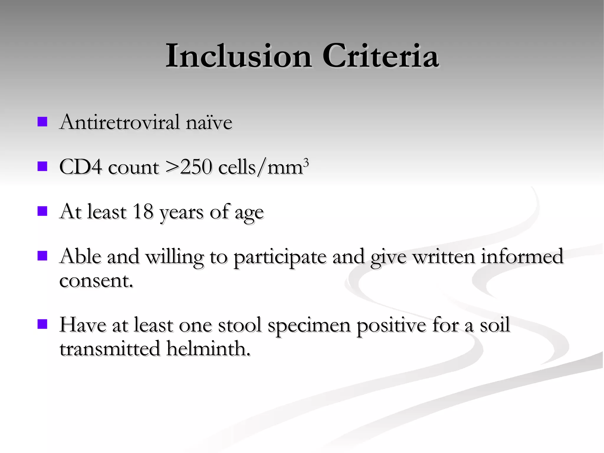 Inclusion Criteria Antiretroviral na ï ve CD4 count >250 cells/mm 3 At least 18 years of age Able and willing to participate and give written informed consent. Have at least one stool specimen positive for a soil transmitted helminth. 