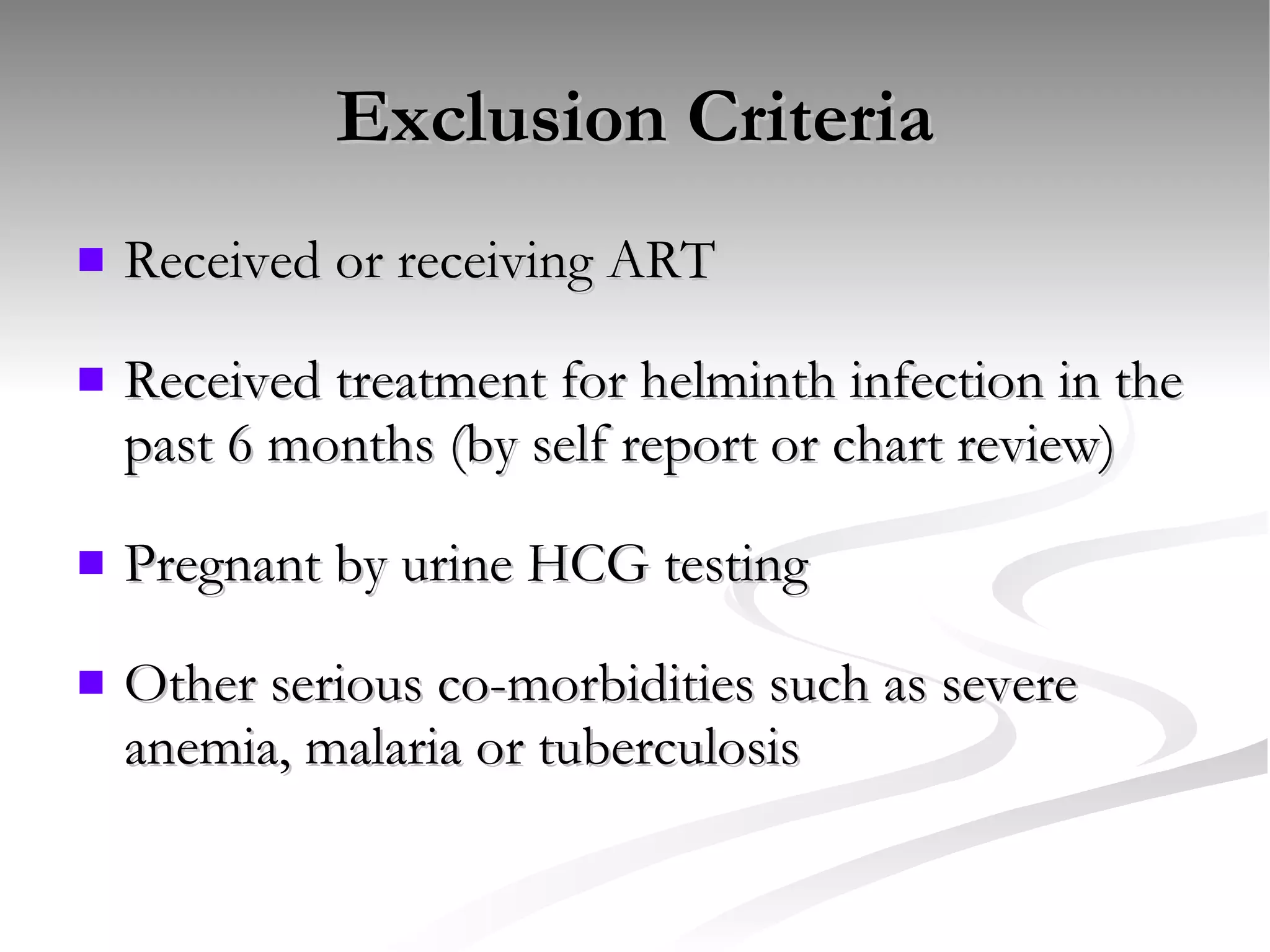 Exclusion Criteria Received or receiving ART Received treatment for helminth infection in the past 6 months (by self report or chart review) Pregnant by urine HCG testing Other serious co-morbidities such as severe anemia, malaria or tuberculosis 