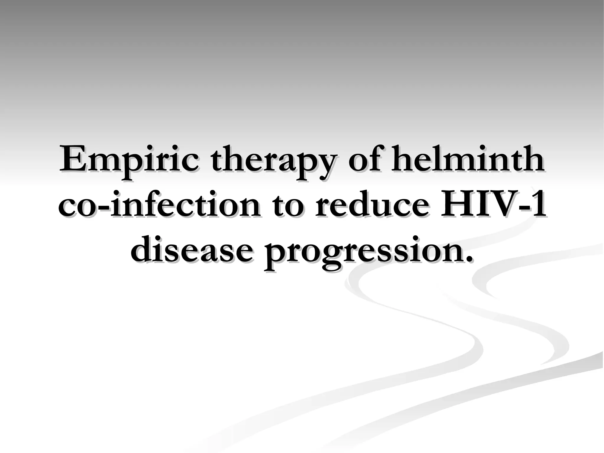 Empiric therapy of helminth co-infection to reduce HIV-1 disease progression. 