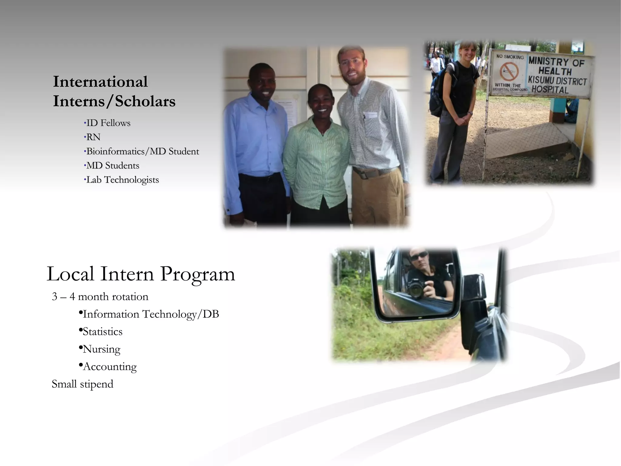 International Interns/Scholars ID Fellows RN Bioinformatics/MD Student MD Students Lab Technologists Local Intern Program 3 – 4 month rotation Information Technology/DB Statistics Nursing Accounting Small stipend 