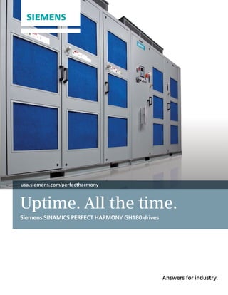 Uptime. All the time.
Siemens SINAMICS PERFECT HARMONY GH180 drives
usa.siemens.com/perfectharmony
Answers for industry.
 