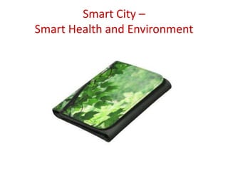 Smart City –
Smart Health and Environment