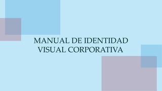 MANUAL DE IDENTIDAD
VISUAL CORPORATIVA
 