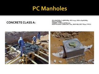 CONCRETE CLASS A:
(W=189KG/M3; C=386KG/M3; W/C=0.49 ; AGG=1.830KG/M3;
ADD=3,1KG/M3)
CEMENT – TYPE II, ASTM C150;
ADDITIVE BASF LUBRICON L-200, BASF MELCRET TB101 TYPE G