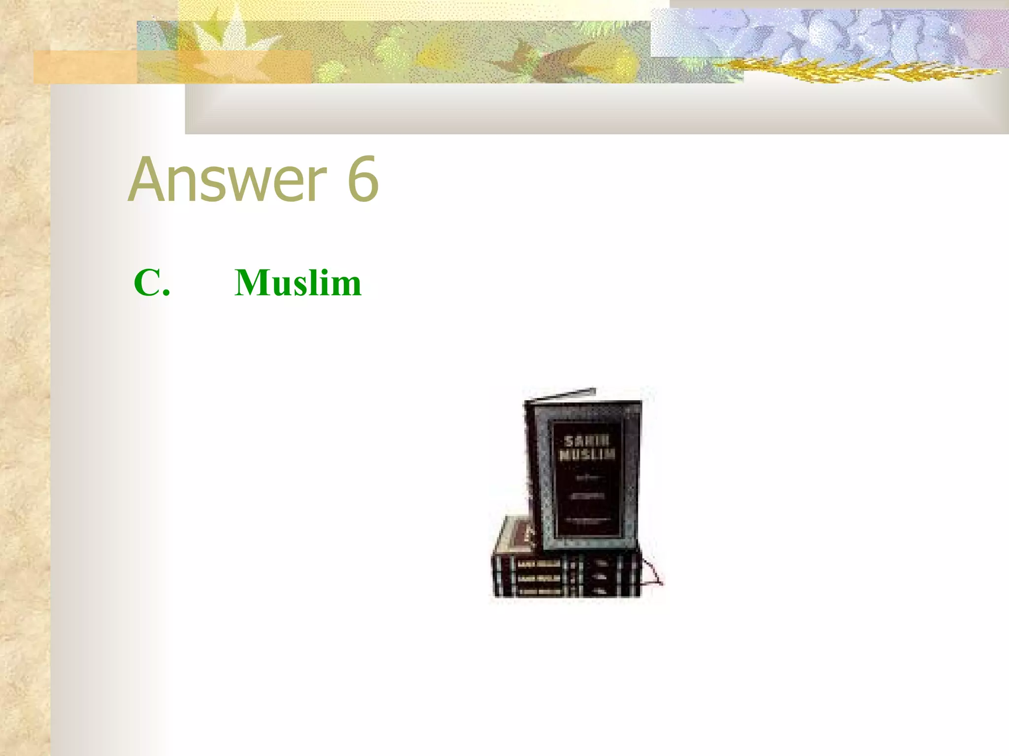 Answer 6 C.  Muslim 
