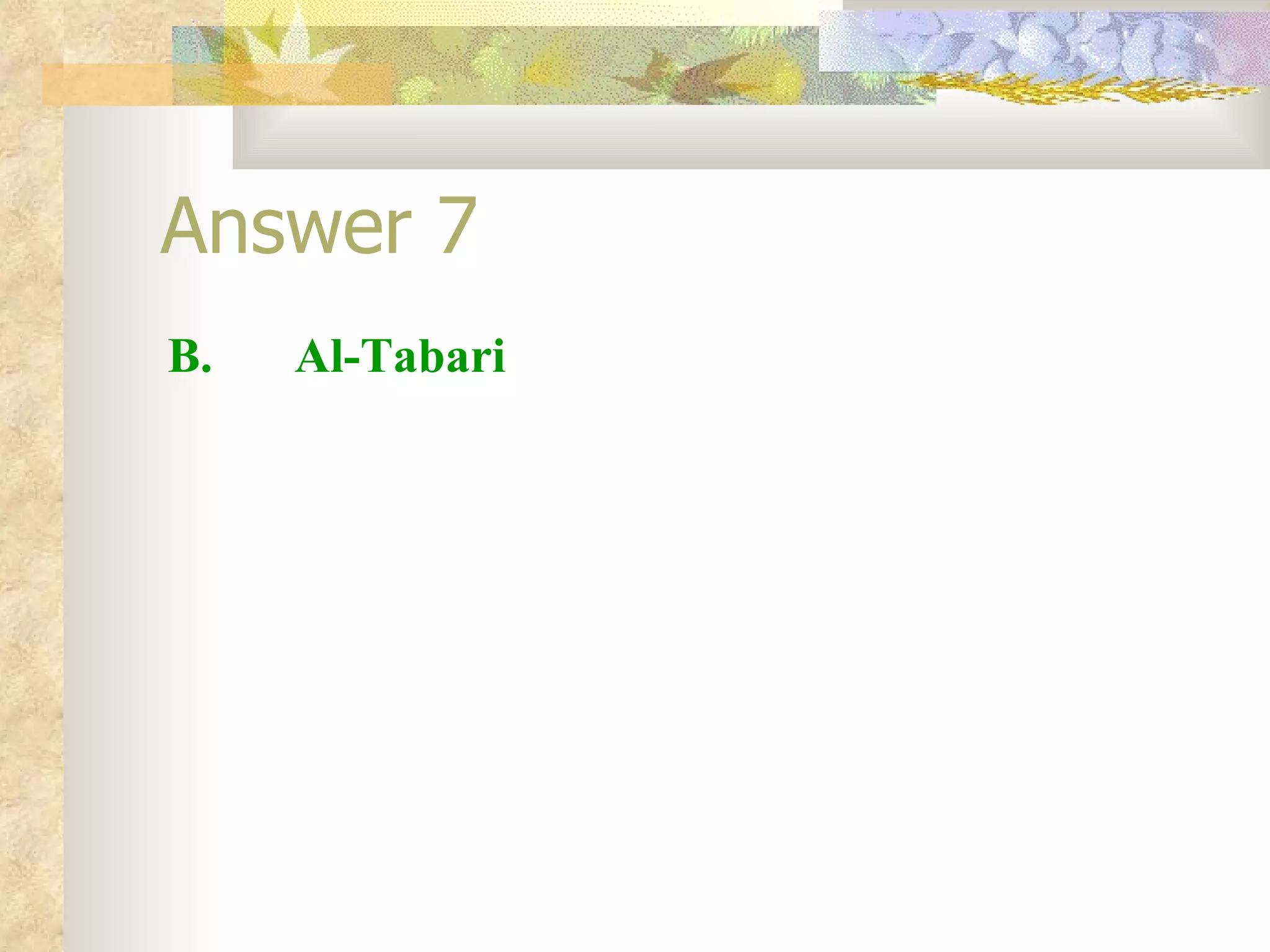 Answer 7 B.  Al-Tabari 