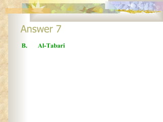 Answer 7 B.  Al-Tabari 