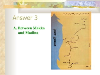 Answer 3 A.  Between Makka  and Madina 