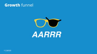 Growth funnel
AARRR
 