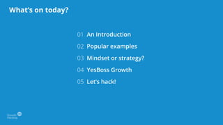 01 An Introduction
02 Popular examples
03 Mindset or strategy?
04 YesBoss Growth
05 Let’s hack!
What’s on today?
 