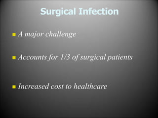 Surgical Infection
 A major challenge
 Accounts for 1/3 of surgical patients
 Increased cost to healthcare
 