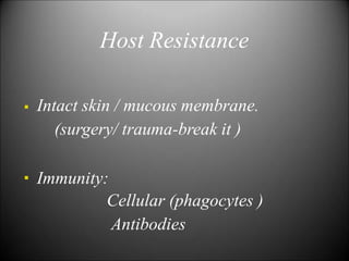 Host Resistance
 Intact skin / mucous membrane.
(surgery/ trauma-break it )
 Immunity:
Cellular (phagocytes )
Antibodies
 