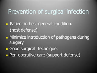 Prevention of surgical infection
 Patient in best general condition.
(host defense)
 Minimize introduction of pathogens during
surgery.
 Good surgical technique.
 Peri-operative care (support defense)
 