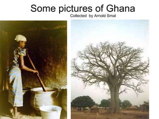 Some pictures of Ghana Collected  by Arnold Smal 