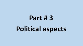 Part # 3
Political aspects
 