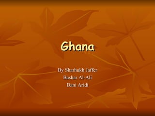 Ghana By Sharhukh Jaffer Bashar Al-Ali Dani Aridi 