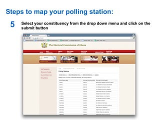 Steps to map your polling station:
 5   Select your constituency from the drop down menu and click on the
     submit button
 