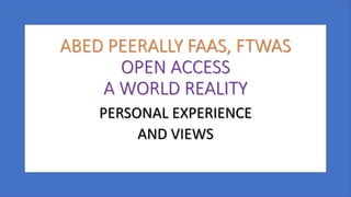 ABED PEERALLY FAAS, FTWAS
OPEN ACCESS
A WORLD REALITY
PERSONAL EXPERIENCE
AND VIEWS
 