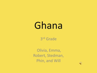 Ghana 3rd Grade  Olivia, Emma, Robert, Stedman, Phin, and Will 