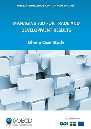 MANAGING AID FOR TRADE AND DEVELOPMENT RESULTS 
Ghana Case Study  