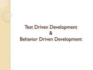 Test Driven Development
&
Behavior Driven Development

 