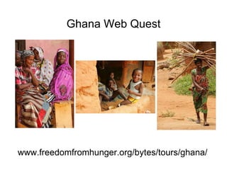 www.freedomfromhunger.org/bytes/tours/ghana/ Ghana Web Quest 