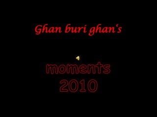 Ghanburighan‘s moments 2010 
