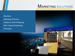 MARKETING SOLUTIONS 
•Branding 
•Marketing Planning 
•Graphic & Web Designing 
•SEO, Internet Marketing 
•Promotion  