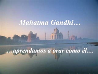 Mahatma Gandhi……aprendamos a orar como él… 