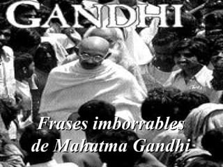Frases imborrablesFrases imborrables
de Mahatma Gandhide Mahatma Gandhi
 