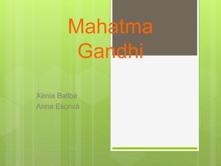 Mahatma
Gandhi
Xènia Ballbé
Anna Escrivà
 
