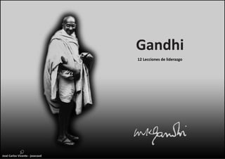 Gandhi
12 Lecciones de liderazgo
José Carlos Vicente - josecavd
 