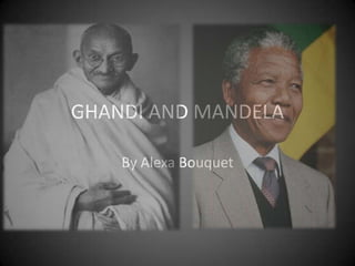 GHANDI AND MANDELA By Alexa Bouquet 