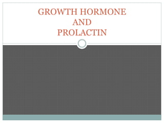 GROWTH HORMONE
AND
PROLACTIN
 