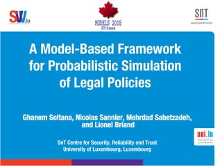 .lusoftware veriﬁcation & validation
VVS .lusoftware veriﬁcation & validation
VVS
A Model-Based Framework
for Probabilistic Simulation
of Legal Policies 

Ghanem Soltana, Nicolas Sannier, Mehrdad Sabetzadeh,
and Lionel Briand 

SnT Centre for Security, Reliability and Trust 
University of Luxembourg, Luxembourg
 
