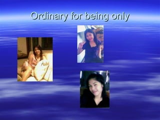 Ordinary for being only 