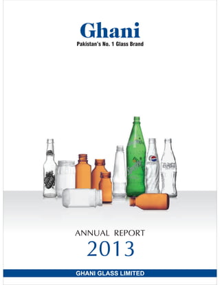 GHANI GLASS LIMITED
Pakistan’s No. 1 Glass Brand
ANNUAL REPORT
2013
 