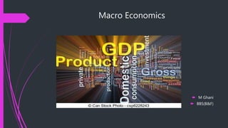 Macro Economics
 M Ghani
 BBS(B&F)
 