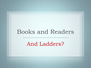 Books and Readers And Ladders? 