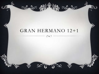 GRAN HERMANO 12+1
 