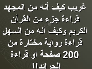 ‫المجهد‬ ‫من‬ ‫أنه‬ ‫كيف‬ ‫غريب‬‫المجهد‬ ‫من‬ ‫أنه‬ ‫كيف‬ ‫غريب‬
‫القرآن‬ ‫من‬ ‫جزء‬ ‫قراءة‬‫القرآن‬ ‫من‬ ‫جزء‬ ‫قراءة‬
‫السهل‬ ‫من‬ ‫أنه‬ ‫وكيف‬ ‫الكريم‬‫السهل‬ ‫من‬ ‫أنه‬ ‫وكيف‬ ‫الكريم‬
‫من‬ ‫مختارة‬ ‫رواية‬ ‫قراءة‬‫من‬ ‫مختارة‬ ‫رواية‬ ‫قراءة‬
200200‫قراءة‬ ‫او‬ ‫صفحة‬‫قراءة‬ ‫او‬ ‫صفحة‬
 